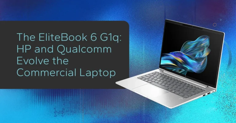 The EliteBook 6 G1q: HP and Qualcomm Evolve the Commercial Laptop