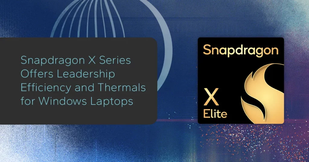 Snapdragon X Series Offers Leadership Efficiency and Thermals for Windows Laptops