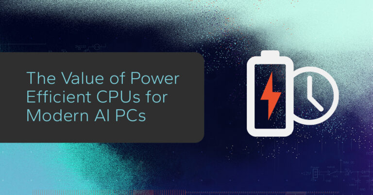 The Value of Power Efficient CPUs for Modern AI PCs