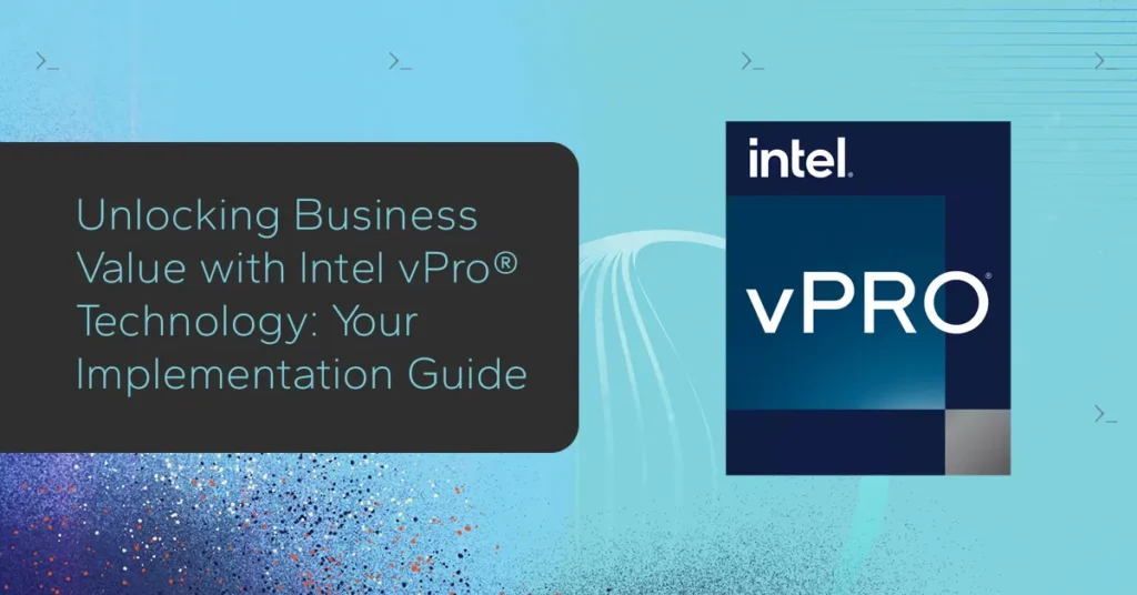 Unlocking Business Value with Intel vPro® Technology: Your Implementation Guide