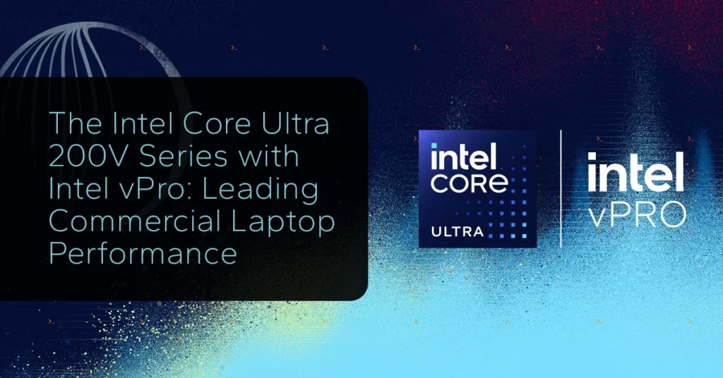 The Intel Core Ultra 200V Series with Intel vPro: Leading Commercial Laptop Performance