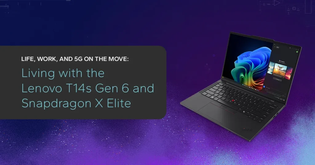 Life, Work, and 5G on the Move: Living with the Lenovo T14s Gen 6 and Snapdragon X Elite