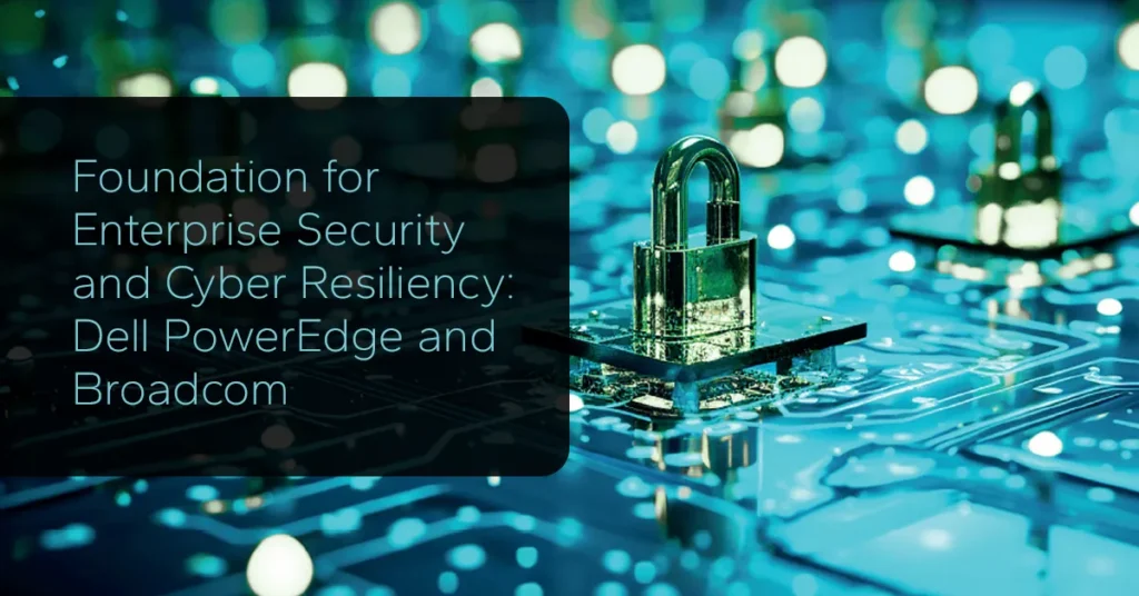 Foundation for Enterprise Security and Cyber Resiliency: Dell PowerEdge and Broadcom